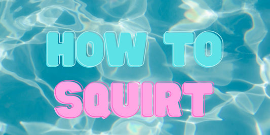 How to Squirt: A Comprehensive Guide for 2025
